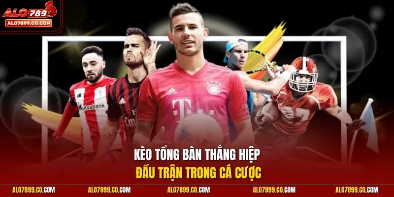 Kèo tổng bàn thắng hiệp đầu trận trong cá cược
